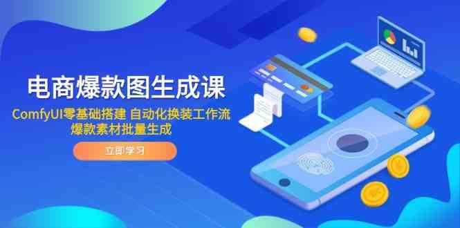 电商爆款图生成课 ComfyUI零基础搭建 自动化换装工作流 爆款素材批量生成-致富学堂