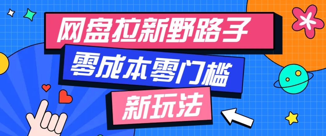 一个人也能操作的网盘拉新野路子玩法，零成本零门槛多种变现方式，轻松月入万元-致富学堂