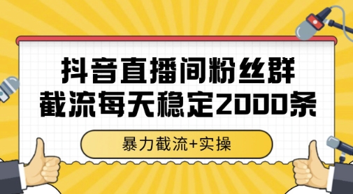 抖音直播间粉丝群暴力截流，一台电脑每天稳定2000条数据，暴力截流+实操 【揭秘】-致富学堂
