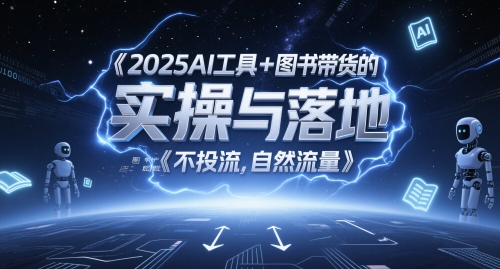 2025AI工具+图书带货的实操与落地，图文起号带货全攻略，不投流，自然流量-致富学堂