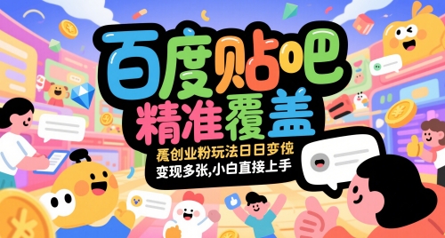 百度贴吧精准覆盖创业粉玩法日变现多张，小白直接上手【揭秘】-致富学堂