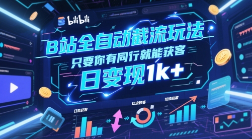 B站全自动截流玩法只要你有同行就能获客，日变现1k+【揭秘】-致富学堂