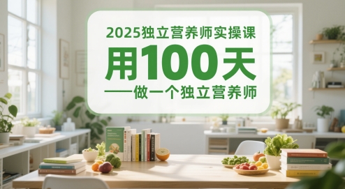 2025独立营养师实操课，用100天做一个独立营养师-致富学堂