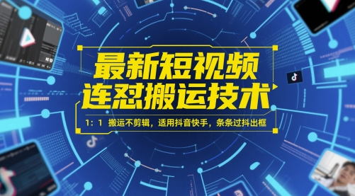 最新短视频连怼搬运技术 1：1搬运不剪辑，适用抖音快手，条条过抖出框-致富学堂