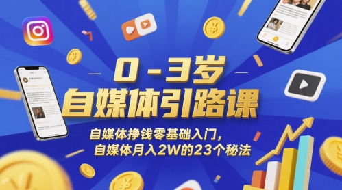 0-3岁自媒体引路课，自媒体挣钱零基础入门，自媒体月入2W的23个秘法-致富学堂