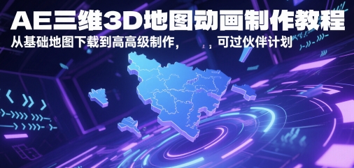 AE三维3D地图动画制作教程，从基础地图下载到高级制作，可过伙伴计划-致富学堂