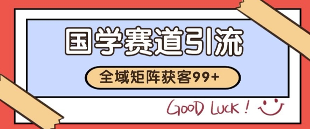 小红书某音国学赛道引流获客 自热矩阵日引200+【揭秘】-致富学堂