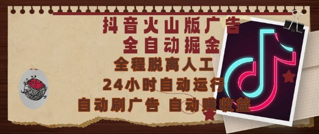 抖音火山版广告全自动掘金，24小时自动运行，自动刷广告，自动整收益，0基础小白也能上手【揭秘】-致富学堂