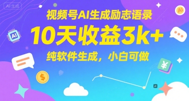 视频号AI生成励志语录，10天收益3k+，纯软件生成，小白可做-致富学堂