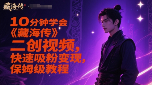 10分钟学会《藏海传》二创视频，快速吸粉变现，保姆级教程-致富学堂