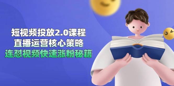 （14980期）短视频投放2.0课程，直播运营核心策略，连怼视频快速涨粉秘籍-致富学堂