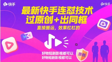 最新快手连怼技术，过原创+出同框，直接搬运，效果杠杠的，好物短剧影视都可以-致富学堂