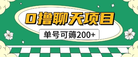 首发0撸聊天项目拆解无需实名认证单号可薅2张+-致富学堂