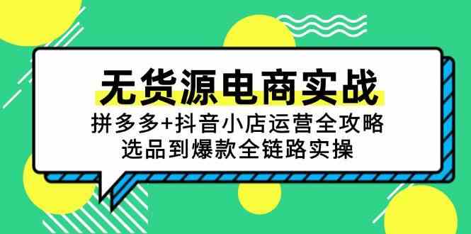 无货源电商实战：拼多多+抖音小店运营全攻略，选品到爆款全链路实操-致富学堂