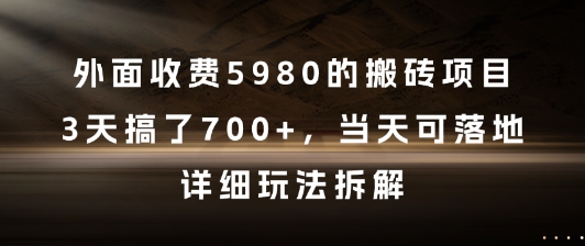 外面收费5980的搬砖项目，3天搞了7张+，当天可落地，详细玩法拆解【揭秘】-致富学堂