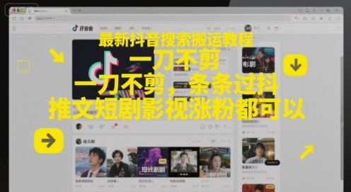 最新抖音搜索搬运教程，一刀不剪，条条过抖，推文短剧影视涨粉都可以-致富学堂