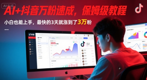 AI+抖音万粉速成，保姆级教程，小白也能上手，最快的3天就涨到了3万粉(更新中)-致富学堂