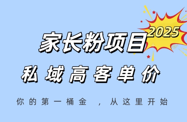 家长粉项目，一个可以长期变现暴利项目，私域高客单价，轻松完成你的人生第一桶金-致富学堂