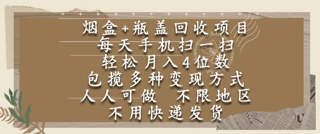 烟盒瓶盖回收项目，每天手机扫一扫，轻松月入4位数，人人可做，不限地区，不用快递【揭秘】-致富学堂