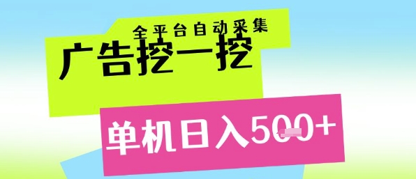 广告挖一挖全自动采集，单机日入5张+，小白轻松矩阵【揭秘】-致富学堂