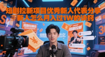 短剧拉新项目优秀新人代表分享新人怎么月入过1W的诀窍-致富学堂