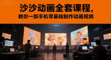 沙沙动画全套课程，教你一部手机零基础制作动画视频-致富学堂