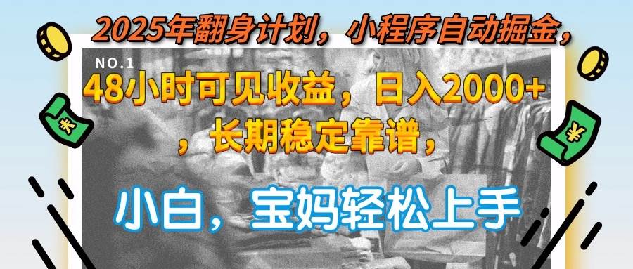 （15082期）2025年翻身计划，小程序自动掘金48小时可见收益，日入2000+，长期稳定…-致富学堂