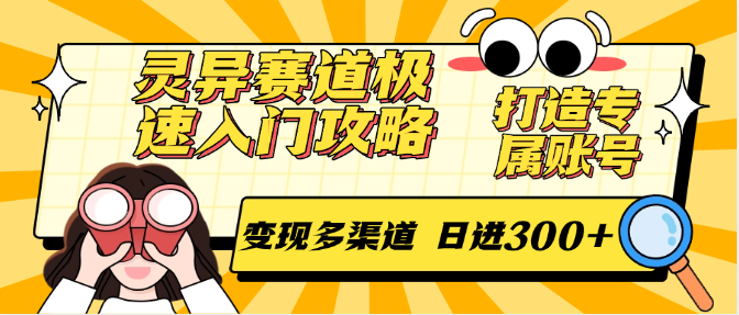 灵异赛道极速入门攻略，打造专属账号，变现多渠道 日进300+-致富学堂