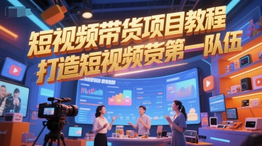 短视频带货项目教程，打造短视频带货第一队伍-致富学堂
