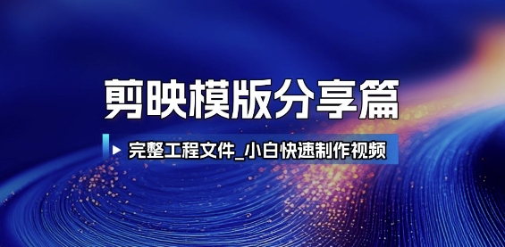 剪映模版分享篇_完整工程文件，小白快速制作高端视频-致富学堂