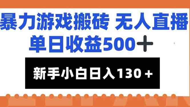 （15112期）暴力游戏搬砖无人直播，单日收益500+，新手小白也能日入100+-致富学堂