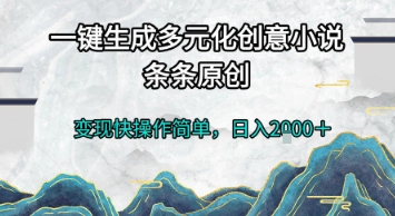 一键生成多元化创意小说，条条原创，变现快操作简单，日入2k+【揭秘】-致富学堂