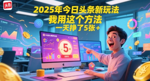 2025年今日头条新玩法，我用这个方法，一天挣了5张+-致富学堂