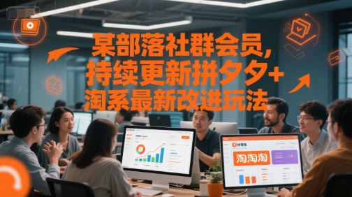 某部落社群会员，持续更新拼夕夕+淘系最新改进玩法-致富学堂