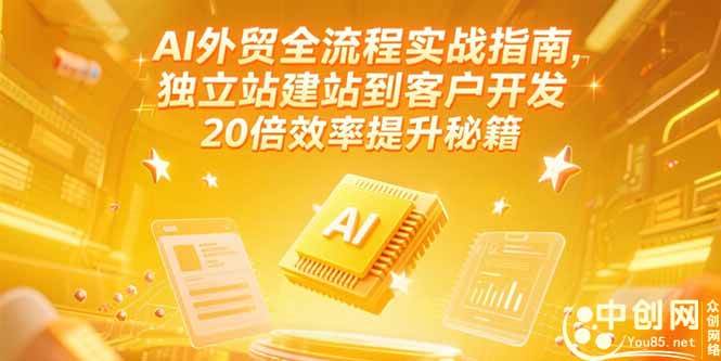 （15182期）AI外贸全流程实战指南，独立站建站到客户开发，20倍效率提升秘籍(更新6月)-致富学堂