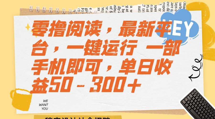 （15201期）零撸阅读，最新平台，一键运行 一部手机即可，单日收益50-300+-致富学堂