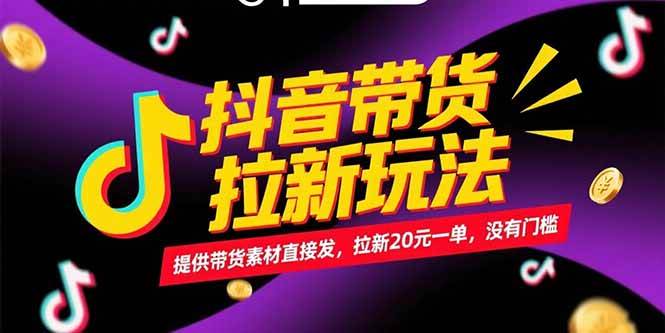 （15207期）抖音带货拉新玩法，提供带货素材直接发，拉新20元一单，没有门槛-致富学堂