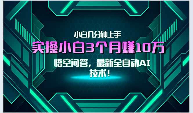 （15213期）最新自动AI技术！小白实操月入3万+，无门槛一分钟上手！-致富学堂