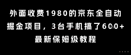 外面收费1980的京东全自动掘金项目，3台手机搞了6张，最新保姆级教程【揭秘】-致富学堂