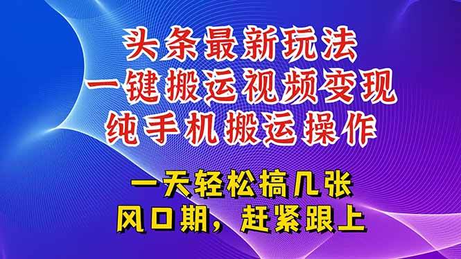 （15237期）今日头条最新玩法，一键搬运视频也能轻松变现，随随便便就爆百万流量，…-致富学堂