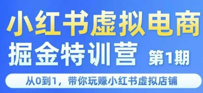 小红书虚拟电商掘金特训营第1期，从0到1，带你玩转小红书虚拟店铺-致富学堂
