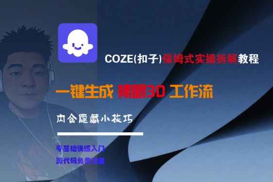 COZE(扣子)保姆式实操拆解教程，一键生成裸眼3D工作流，内合隐藏小技巧-致富学堂