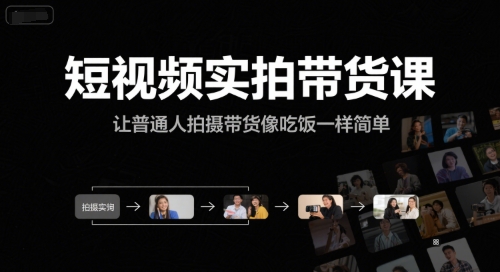 短视频实拍带货课，让普通人拍摄带货像吃饭一样简单-致富学堂