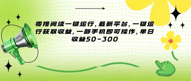 （15269期）零撸阅读一键运行，最新平台，一键运行获取收益，一部手机即可操作，单…-致富学堂