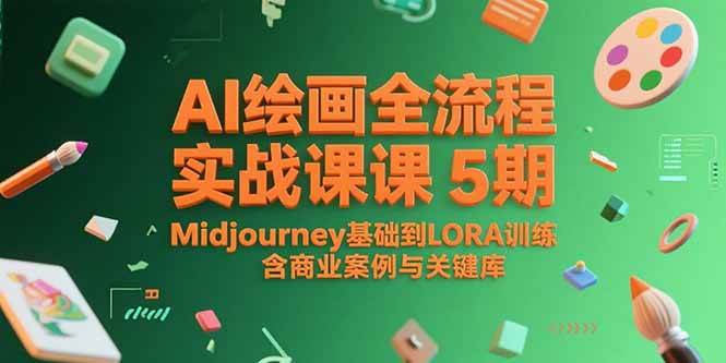 （15278期）AI绘画全流程实战课5期，Midjourney基础到LORA训练，含商业案例与关键词库-致富学堂