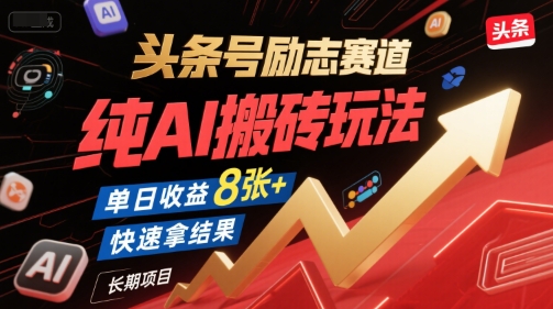 头条号励志赛道，纯AI搬砖玩法，单日收益8张+ ，快速拿结果，长期项目-致富学堂