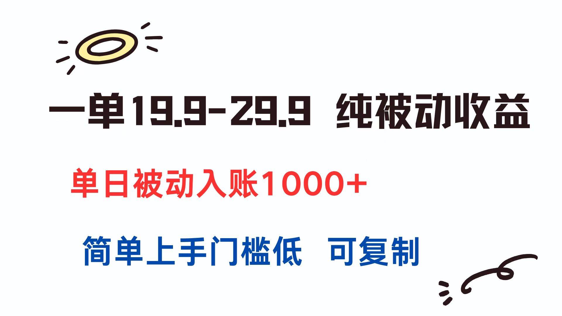 （15298期）一单19.9-29.9 纯被动收益 单日被动入账1000+ 简单上手门槛低 可复制-致富学堂