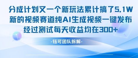 不剪辑不露脸 分成计划新玩法，实测每天收益在3张+左右 新的视频赛道纯AI生成视频-致富学堂