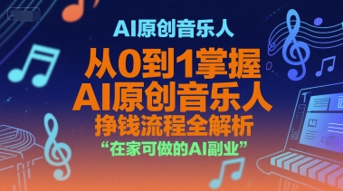 AI原创音乐人，从0到1掌握AI原创音乐人挣钱流程全解析，在家可做的AI副业-致富学堂