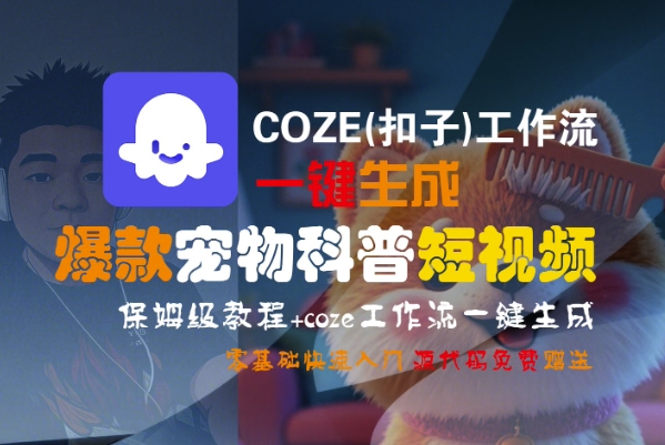 COZE(扣子)工作流一键生成爆款宠物科普短视频，保姆级教程，0基础快速入门-致富学堂